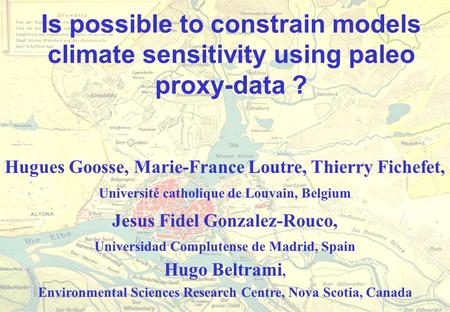 Is possible to constrain models climate sensitivity using paleo proxy-data ? Hugues Goosse, Marie-France Loutre, Thierry Fichefet, Université catholique.