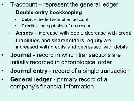 T-account – represent the general ledger –Double-entry bookkeeping Debit – the left side of an account. Credit – the right side of an account. –Assets.