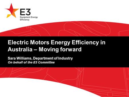 A joint initiative of Australian, State and Territory and New Zealand Governments. Electric Motors Energy Efficiency in Australia – Moving forward Sara.