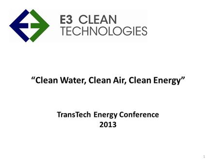 “Clean Water, Clean Air, Clean Energy” TransTech Energy Conference 2013 1.