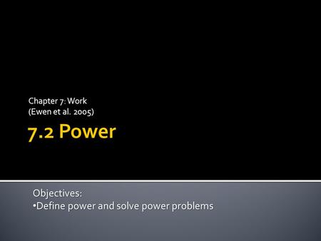 Chapter 7: Work (Ewen et al. 2005) Objectives: Define power and solve power problems Define power and solve power problems.