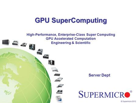 GPU SuperComputing High-Performance, Enterprise-Class Super Computing GPU Accelerated Computation Engineering & Scientific Server Dept.