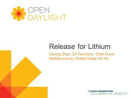 Www.opendaylight.org Release for Lithium George Zhao, Ed Warnicke, Colin Dixon, Mathieu Lemey, Robert Varga, An Ho.