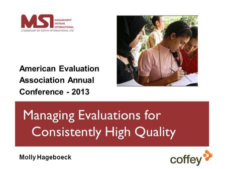 Managing Evaluations for Consistently High Quality American Evaluation Association Annual Conference - 2013 Molly Hageboeck.
