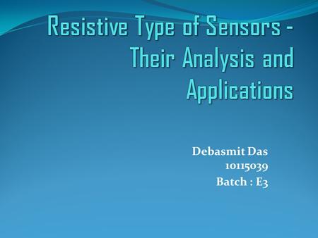 Resistive Type of Sensors - Their Analysis and Applications