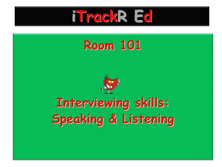 Room 101 Interviewing skills: Speaking & Listening