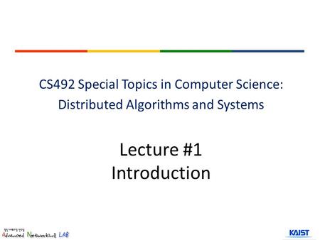Lecture #1 Introduction CS492 Special Topics in Computer Science: Distributed Algorithms and Systems.