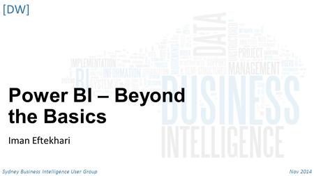 Nov 2014 Sydney Business Intelligence User Group [DW] Power BI – Beyond the Basics Iman Eftekhari.