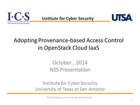 Adopting Provenance-based Access Control in OpenStack Cloud IaaS October, 2014 NSS Presentation Institute for Cyber Security University of Texas at San.