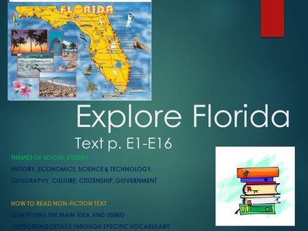 Explore Florida Text p. E1-E16 THEMES OF SOCIAL STUDIES HISTORY, ECONOMICS, SCIENCE & TECHNOLOGY, GEOGRAPHY, CULTURE, CITIZENSHIP, GOVERNMENT HOW TO READ.
