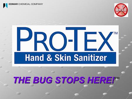 THE BUG STOPS HERE! THE BUG STOPS HERE! ™ Why EDMAR CHEMICAL Over 60 years manufacturing EPA Registered sanitizers, disinfectants and antimicrobials.