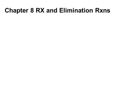 Chapter 8 RX and Elimination Rxns
