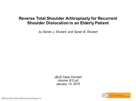Reverse Total Shoulder Arthroplasty for Recurrent Shoulder Dislocation in an Elderly Patient by Daniel J. Shubert, and Sarah B. Shubert JBJS Case Connect.