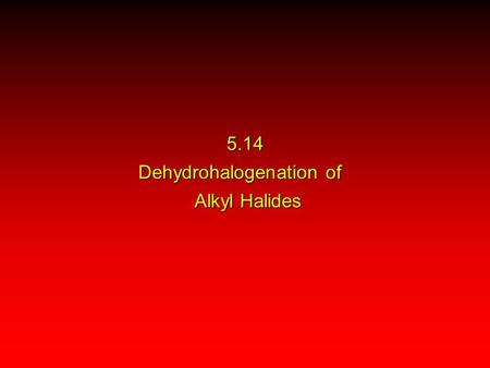 5.14 Dehydrohalogenation of Alkyl Halides. X Y dehydrogenation of alkanes: X = Y = H dehydration of alcohols: X = H; Y = OH dehydrohalogenation of alkyl.