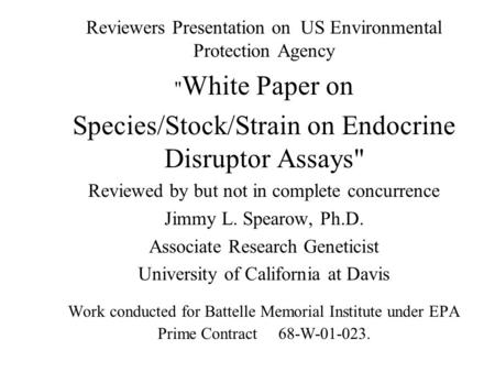 Reviewers Presentation on US Environmental Protection Agency  White Paper on Species/Stock/Strain on Endocrine Disruptor Assays Reviewed by but not in.