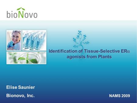 Elise Saunier Bionovo, Inc. NAMS 2009 Identification of Tissue-Selective ER  agonists from Plants.