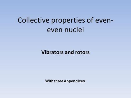 Collective properties of even- even nuclei Vibrators and rotors With three Appendices.