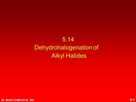 Dr. Wolf's CHM 201 & 202 5-1 5.14 Dehydrohalogenation of Alkyl Halides.
