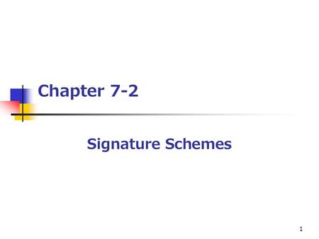 1 Chapter 7-2 Signature Schemes. 2 Outline [1] Introduction [2] Security Requirements for Signature Schemes [3] The ElGamal Signature Scheme [4] Variants.