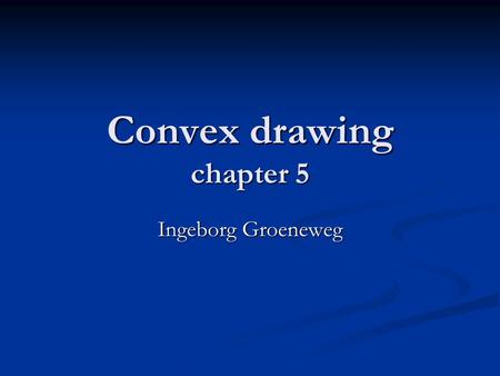 Convex drawing chapter 5 Ingeborg Groeneweg. Summery What is convex drawing What is convex drawing Some definitions Some definitions Testing convexity.