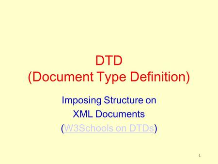 1 DTD (Document Type Definition) Imposing Structure on XML Documents (W3Schools on DTDs)W3Schools on DTDs.