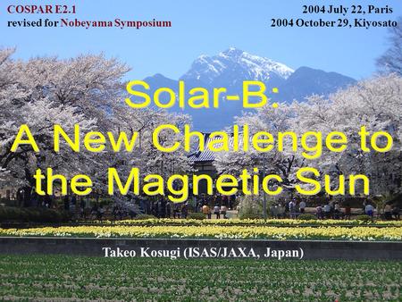 COSPAR E2.1 2004 July 22, Paris revised for Nobeyama Symposium 2004 October 29, Kiyosato Takeo Kosugi (ISAS/JAXA, Japan)