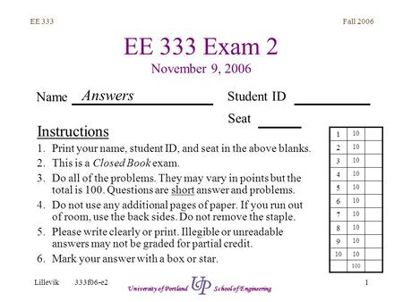 Fall 2006 1 EE 333 Lillevik333f06-e2 University of Portland School of Engineering EE 333 Exam 2 November 9, 2006 Instructions 1.Print your name, student.