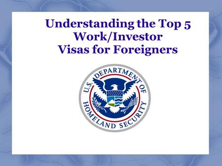 Understanding the Top 5 Work/Investor Visas for Foreigners.