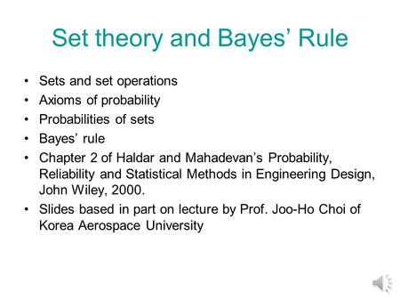 Set theory and Bayes’ Rule Sets and set operations Axioms of probability Probabilities of sets Bayes’ rule Chapter 2 of Haldar and Mahadevan’s Probability,