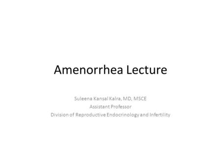 Amenorrhea Lecture Suleena Kansal Kalra, MD, MSCE Assistant Professor