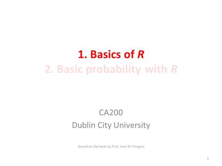 1. Basics of R 2. Basic probability with R