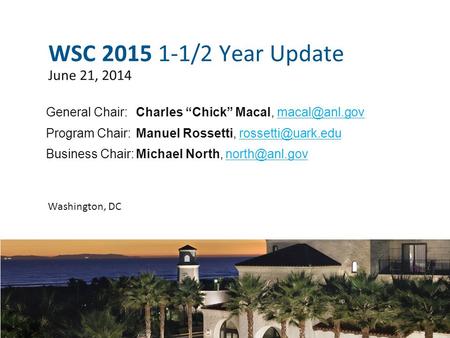 WSC 2015 1-1/2 Year Update June 21, 2014 Washington, DC General Chair: Charles “Chick” Macal, Program Chair: Manuel Rossetti,