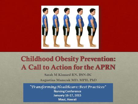 Childhood Obesity Prevention: A Call to Action for the APRN Sarah M Kinnard RN, BSN-BC Augustina Manuzak MD, MPH, PhD.