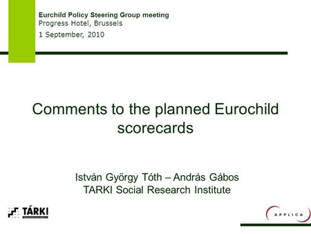 Comments to the planned Eurochild scorecards Eurchild Policy Steering Group meeting Progress Hotel, Brussels 1 September, 2010 István György Tóth – András.