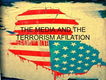 THE MEDIA AND THE TERRORISM AFILATION