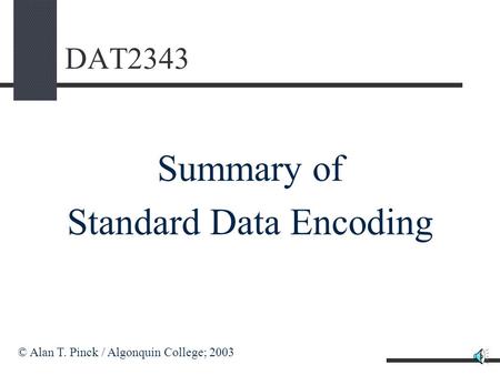 DAT2343 Summary of Standard Data Encoding © Alan T. Pinck / Algonquin College; 2003.