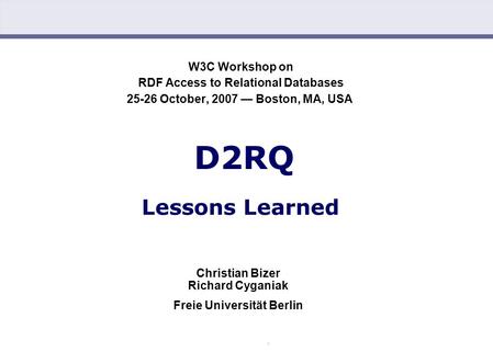 Chris Bizer, Richard Cyganiak: D2RQ – Lessons Learned (25.10.2007) W3C Workshop on RDF Access to Relational Databases 25-26 October, 2007 — Boston, MA,