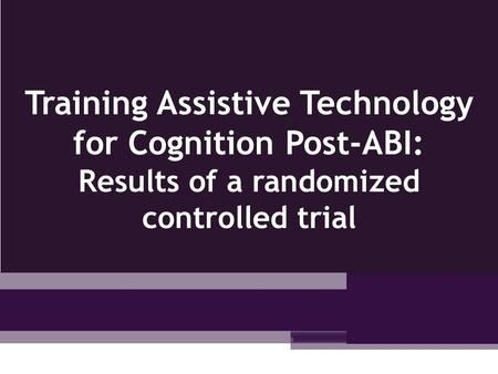 Training Assistive Technology for Cognition Post-ABI: Results of a randomized controlled trial 1.