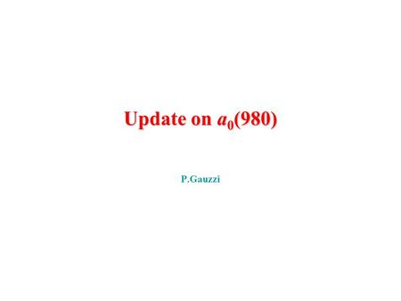 Update on a 0 (980) P.Gauzzi. 2 Main problem From event counting: Br(  0  ) = (6.70  0.26)  10 -5 with  Br(  0  ) = (7.22  0.52)  10.
