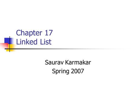Chapter 17 Linked List Saurav Karmakar Spring 2007.