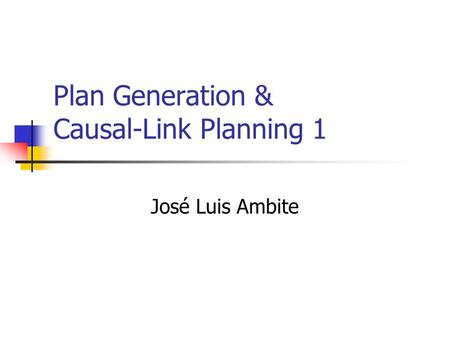 Plan Generation & Causal-Link Planning 1 José Luis Ambite.