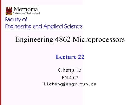 Engineering 4862 Microprocessors Lecture 22 Cheng Li EN-4012