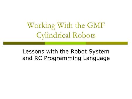 Working With the GMF Cylindrical Robots Lessons with the Robot System and RC Programming Language.