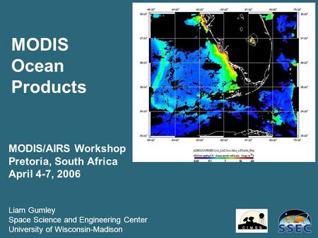 MODIS Ocean Products MODIS/AIRS Workshop Pretoria, South Africa April 4-7, 2006 Liam Gumley Space Science and Engineering Center University of Wisconsin-Madison.