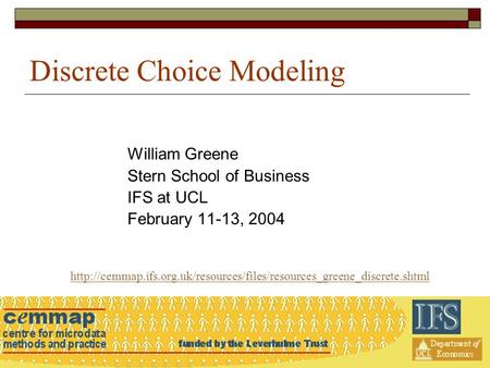 Discrete Choice Modeling William Greene Stern School of Business IFS at UCL February 11-13, 2004