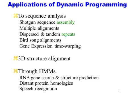 1 Applications of Dynamic Programming zTo sequence analysis Shotgun sequence assembly Multiple alignments Dispersed & tandem repeats Bird song alignments.
