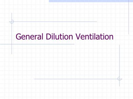 General Dilution Ventilation. 2 The supply and exhaust of air in a building Types of general dilution ventilation:  Type1: dilution ventilation (D.V.)