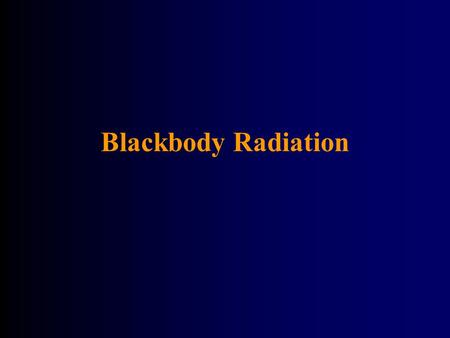 Blackbody Radiation. Blackbody = something that absorbs all electromagnetic radiation incident on it. A blackbody does not necessarily look black. Its.