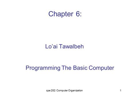 Cpe 252: Computer Organization1 Lo’ai Tawalbeh Programming The Basic Computer Chapter 6: