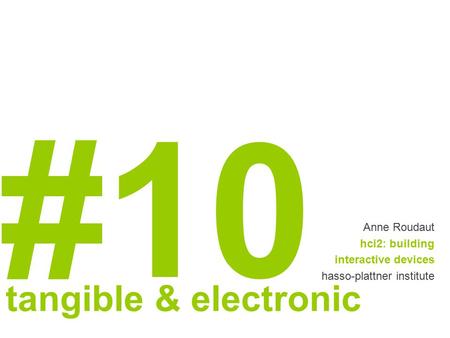 #10 Anne Roudaut hci2: building interactive devices hasso-plattner institute tangible & electronic.
